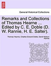 Remarks and Collections of Thomas Hearne ... Edited by C. E. Doble (D. W. Rannie, H. E. Salter). (Paperback)