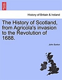 The History of Scotland, from Agricolas Invasion to the Revolution of 1688. (Paperback)