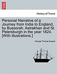 Personal Narrative of a Journey from India to England, by Bussorah. Astrakhan and St. Petersburgh in the Year 1824. [With Illustrations.] (Paperback)