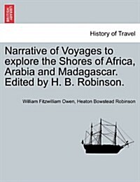 Narrative of Voyages to Explore the Shores of Africa, Arabia and Madagascar. Edited by H. B. Robinson. (Paperback)