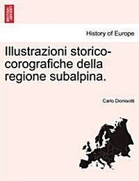 Illustrazioni Storico-Corografiche Della Regione Subalpina. (Paperback)