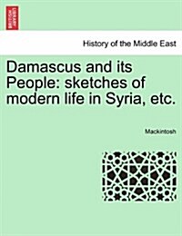 Damascus and Its People: Sketches of Modern Life in Syria, Etc. (Paperback)