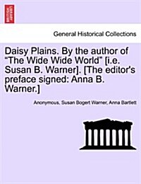 Daisy Plains. by the Author of The Wide Wide World [I.E. Susan B. Warner]. [The Editors Preface Signed: Anna B. Warner.] (Paperback)