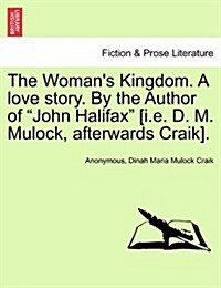 The Womans Kingdom. a Love Story. by the Author of John Halifax [I.E. D. M. Mulock, Afterwards Craik]. (Paperback)