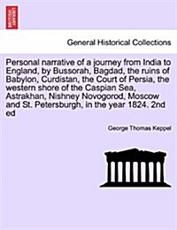 Personal Narrative of a Journey from India to England, by Bussorah, Bagdad, the Ruins of Babylon, Curdistan, the Court of Persia, the Western Shore of (Paperback)