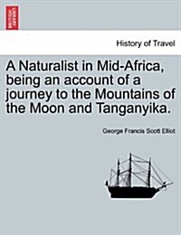 A Naturalist in Mid-Africa, Being an Account of a Journey to the Mountains of the Moon and Tanganyika. (Paperback)