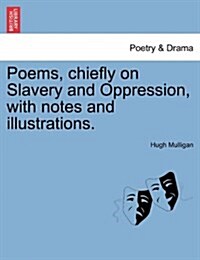 Poems, Chiefly on Slavery and Oppression, with Notes and Illustrations. (Paperback)