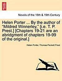 Helen Porter ... by the Author of Mildred Winnerley, [I.E. T. P. Prest.] [Chapters 19-21 Are an Abridgment of Chapters 19-99 of the Original.] (Paperback)