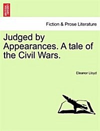 Judged by Appearances. a Tale of the Civil Wars. (Paperback)