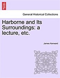 Harborne and Its Surroundings: A Lecture, Etc. (Paperback)