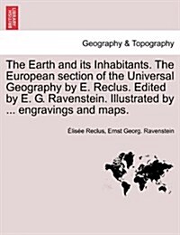 The Earth and Its Inhabitants. the European Section of the Universal Geography by E. Reclus. Edited by E. G. Ravenstein. Illustrated by ... Engravings (Paperback)