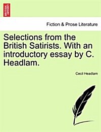 Selections from the British Satirists. with an Introductory Essay by C. Headlam. (Paperback)