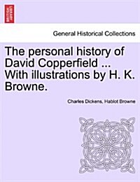 The Personal History of David Copperfield ... with Illustrations by H. K. Browne. (Paperback)