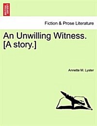 An Unwilling Witness. [A Story.] (Paperback)