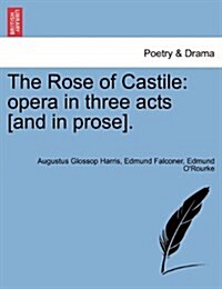 The Rose of Castile: Opera in Three Acts [And in Prose]. (Paperback)