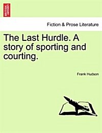 The Last Hurdle. a Story of Sporting and Courting. (Paperback)