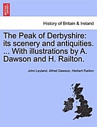 The Peak of Derbyshire: Its Scenery and Antiquities. ... with Illustrations by A. Dawson and H. Railton. (Paperback)