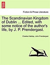 The Scandinavian Kingdom of Dublin ... Edited, with Some Notice of the Authors Life, by J. P. Prendergast. (Paperback)