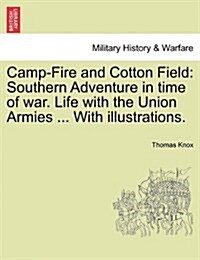 Camp-Fire and Cotton Field: Southern Adventure in Time of War. Life with the Union Armies ... with Illustrations. (Paperback)