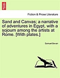 Sand and Canvas; A Narrative of Adventures in Egypt, with a Sojourn Among the Artists at Rome. [With Plates.] (Paperback)