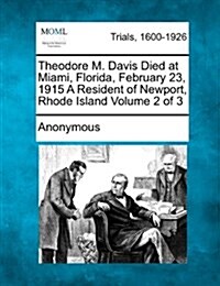 Theodore M. Davis Died at Miami, Florida, February 23, 1915 a Resident of Newport, Rhode Island Volume 2 of 3 (Paperback)