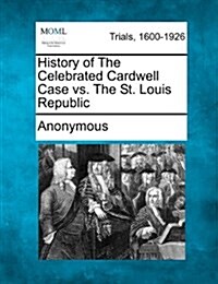 History of the Celebrated Cardwell Case vs. the St. Louis Republic (Paperback)