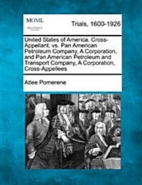 United States of America, Cross-Appellant, vs. Pan American Petroleum Company, a Corporation, and Pan American Petroleum and Transport Company, a Corp (Paperback)