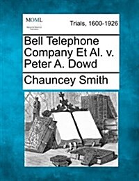 Bell Telephone Company et al. V. Peter A. Dowd (Paperback)