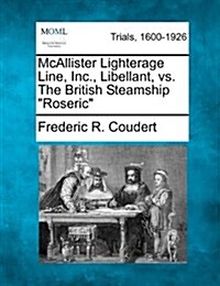 McAllister Lighterage Line, Inc., Libellant, vs. the British Steamship Roseric (Paperback)