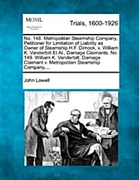 No. 148. Metropolitan Steamship Company, Petitioner for Limitation of Liability as Owner of Steamship H.F. Dimock, V. William K. Vanderbilt et al., Da (Paperback)