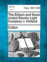 The Edison and Swan United Electric Light Company V. Holland. (Paperback)