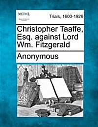 Christopher Taaffe, Esq. Against Lord Wm. Fitzgerald (Paperback)