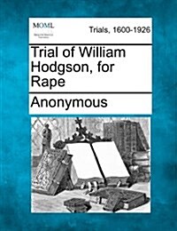 Trial of William Hodgson, for Rape (Paperback)