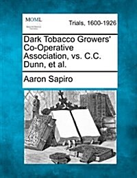 Dark Tobacco Growers Co-Operative Association, vs. C.C. Dunn, et al. (Paperback)