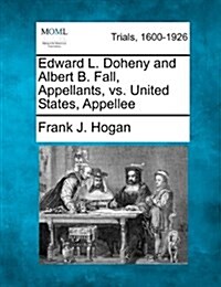 Edward L. Doheny and Albert B. Fall, Appellants, vs. United States, Appellee (Paperback)