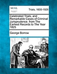 Celebrated Trials, and Remarkable Cases of Criminal Jurisprudence. from the Earliest Records to the Year 1825 (Paperback)