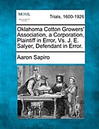 Oklahoma Cotton Growers Association, a Corporation, Plaintiff in Error, vs. J. E. Salyer, Defendant in Error. (Paperback)