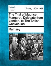 The Trial of Maurice Margarot, Delegate from London, to the British Convention (Paperback)