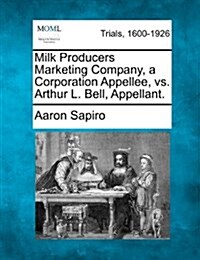 Milk Producers Marketing Company, a Corporation Appellee, vs. Arthur L. Bell, Appellant. (Paperback)