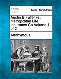 Austin B Fuller vs. Metropolitan Life Insurance Co Volume 1 of 2 (Paperback)