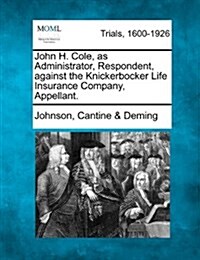 John H. Cole, as Administrator, Respondent, Against the Knickerbocker Life Insurance Company, Appellant. (Paperback)