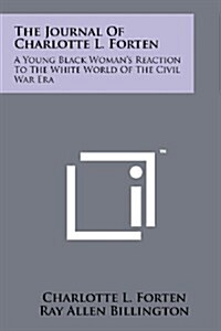 The Journal of Charlotte L. Forten: A Young Black Womans Reaction to the White World of the Civil War Era (Paperback)