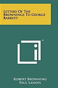 Letters of the Brownings to George Barrett (Paperback)