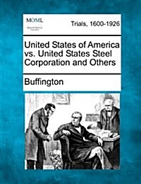 United States of America vs. United States Steel Corporation and Others (Paperback)