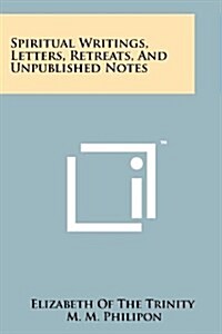 Spiritual Writings, Letters, Retreats, and Unpublished Notes (Paperback)