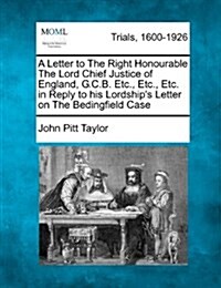 A Letter to the Right Honourable the Lord Chief Justice of England, G.C.B. Etc., Etc., Etc. in Reply to His Lordships Letter on the Bedingfield Case (Paperback)