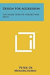 Design for Aggression: The Inside Story of Hitlers War Plans (Paperback)