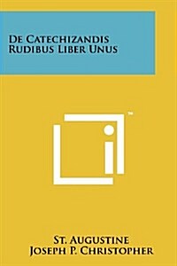 de Catechizandis Rudibus Liber Unus (Paperback)