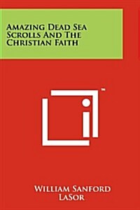 Amazing Dead Sea Scrolls and the Christian Faith (Paperback)