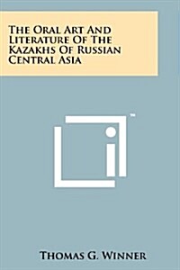 The Oral Art and Literature of the Kazakhs of Russian Central Asia (Paperback)